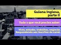 GUIANA INGLESA, PARTE II: TUDO O QUE VOCÊ PRECISA SABER PARA  VIVER, TRABALHAR, ESTUDAR E NEGOCIAR