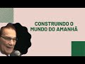 Construindo o mundo do amanhã - Divaldo Franco nos mostra como fazer