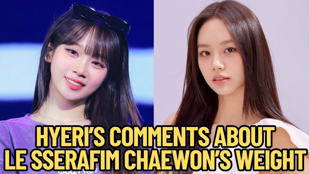 Hyeri’s Comment on Chaewon’s We!ght Sparks Backlash