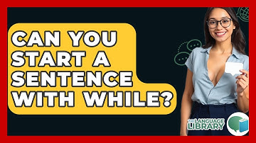 Can You Start A Sentence With While? - The Language Library
