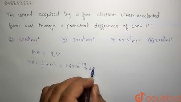 The speed acquired by a free electron when accelerated from rest through a potential difference ...
