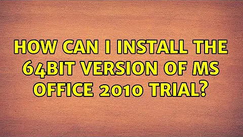 How can I install the 64bit version of MS Office 2010 Trial?