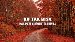 Maulana Ardiansyah Ft. Ochi Alvira - Ku Tak Bisa (Lirik)