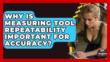 Why Is Measuring Tool Repeatability Important For Accuracy? - ToolBench Pros
