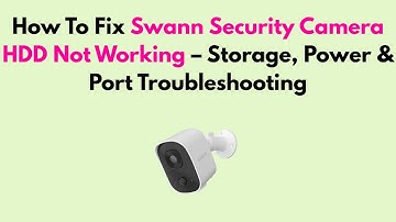How To Fix Swann Security Camera HDD Not Working – Storage, Power & Port Troubleshooting