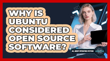 Why Is Ubuntu Considered Open Source Software? - All About Operating Systems