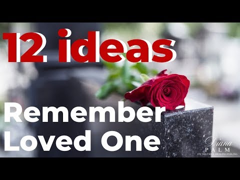 12 WAYS TO MEMORIALIZE A LOVED ONE WHO HAS PASSED