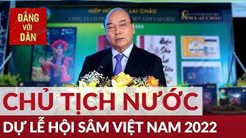 Chủ tịch nước Nguyễn Xuân Phúc dự Lễ hội sâm Việt Nam 2022 | Đảng với Dân