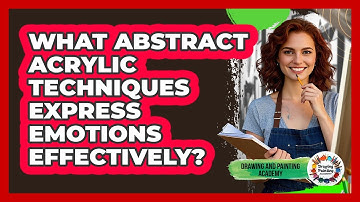 What Abstract Acrylic Techniques Express Emotions Effectively? - Drawing and Painting Academy