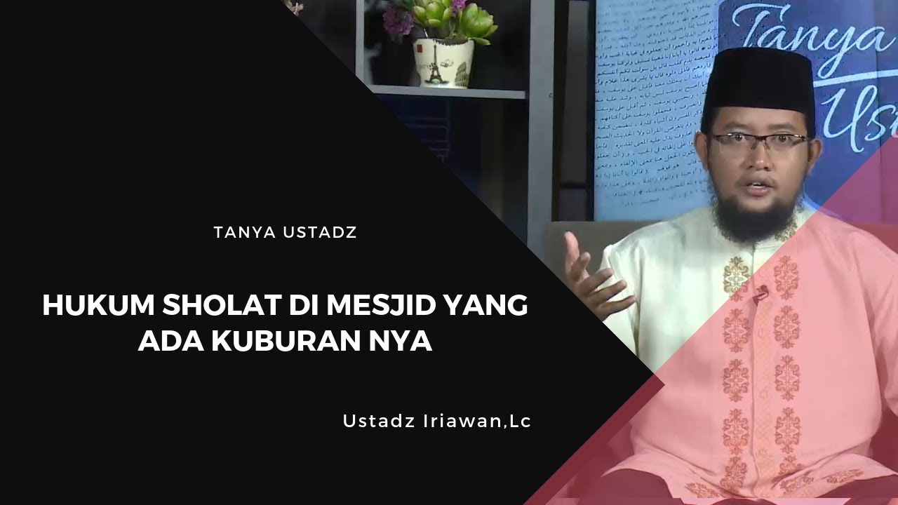 Hukum Sholat Di Mesjid Yang Ada Kuburannya -Ustadz Iriawan,Lc.-Tanya Ustadz