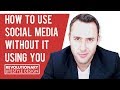 How To Use Social Media Without It Using You