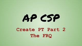 AP CS Principles Create PT Part 2 - The FRQ (Free Response Question)