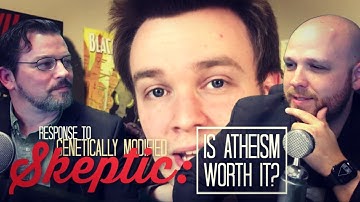 (Part Two) Genetically Modified Skeptic: Is Atheism Worth it?