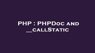 PHP : PHPDoc and __callStatic