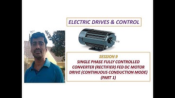 Single Phase Fully Controlled Converter fed DC Motor Drive (Continuous Conduction) Session 9 Part 1