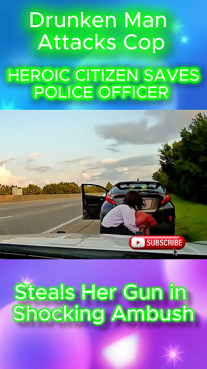 HEROIC CITIZEN SAVES POLICE OFFICER | Drunken Man Attacks Cop, Steals Her Gun in Shocking Ambush