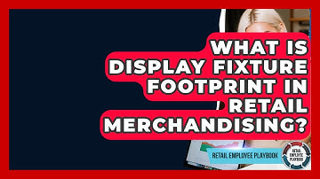 What Is Display Fixture Footprint In Retail Merchandising? - Retail Employee Playbook