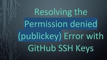Resolving the Permission denied (publickey) Error with GitHub SSH Keys