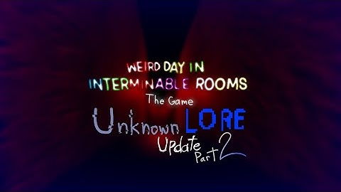 UNKNOWN LORE Update Part 2 - Weird day in Interminable Rooms: The Game