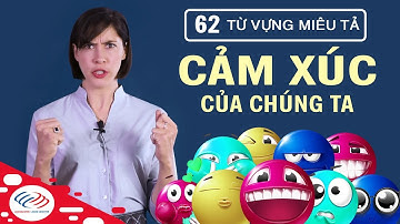 Tiếng Anh giao tiếp thông dụng theo chủ đề - 62 từ vựng miêu tả CẢM XÚC của chúng ta