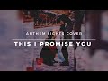 This I promise You (Anthem Lights Acoustic Cover)