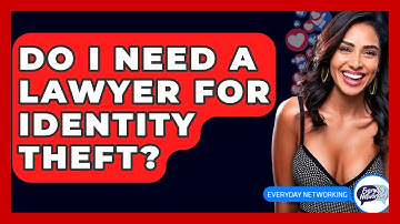 Do I Need A Lawyer For Identity Theft? - Everyday-Networking