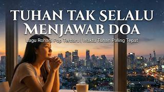 Tuhan Tak Selalu Menjawab Doa | Lagu Rohani Pop Terbaik Yang Sangat Enak di Dengar | Tentang Iman