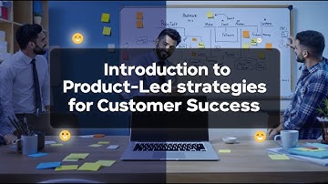 Introduction to Product-Led strategies for Customer Success | PM 303 | Module 5 | Serial 1