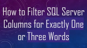 How to Filter SQL Server Columns for Exactly One or Three Words