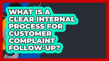 What Is A Clear Internal Process For Customer Complaint Follow-up? - Customer Support Coach