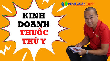Hỏi đáp về kinh doanh thuốc thú y cùng bác sĩ thú y Phạm Xuân Trịnh