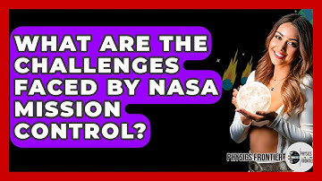 What Are The Challenges Faced By NASA Mission Control? - Physics Frontier