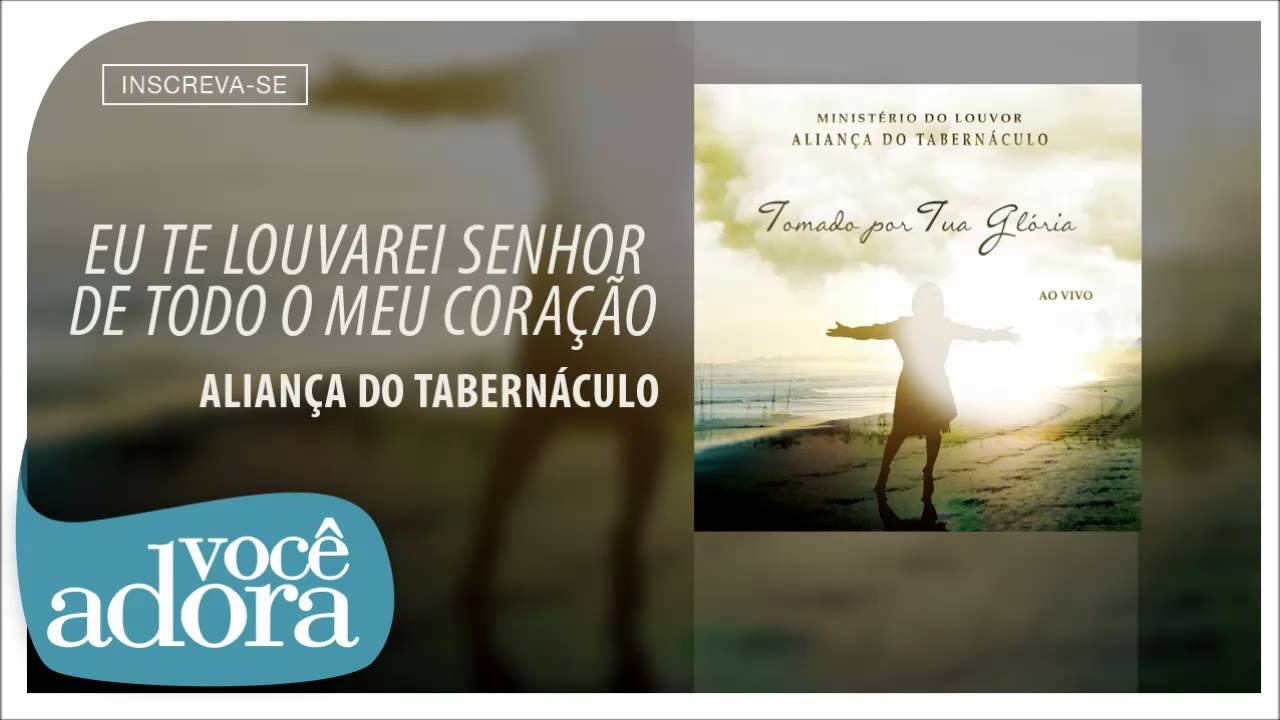 Aliança do Tabernáculo - Eu te Louvarei Senhor de Todo o Meu Coração (Tomado Por Tua Glória)