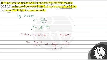 If \(\mathrm{m}\) arithmetic means (A.Ms) and three geometric means (G.Ms) are inserted between ....