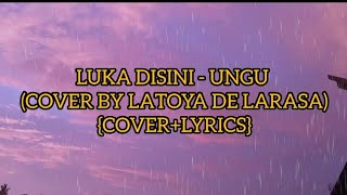 LUKA DISINI - UNGU (COVER BY LATOYA DE LARASA){COVER LYRICS}