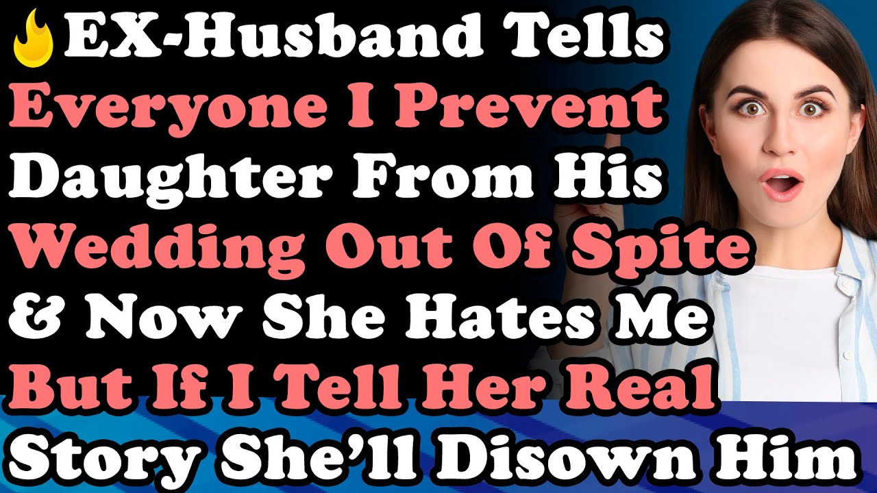 EX-Husband Tells Everyone I Prevent Daughter From His Wedding Out Of SPITE & Now She Hates Me...
