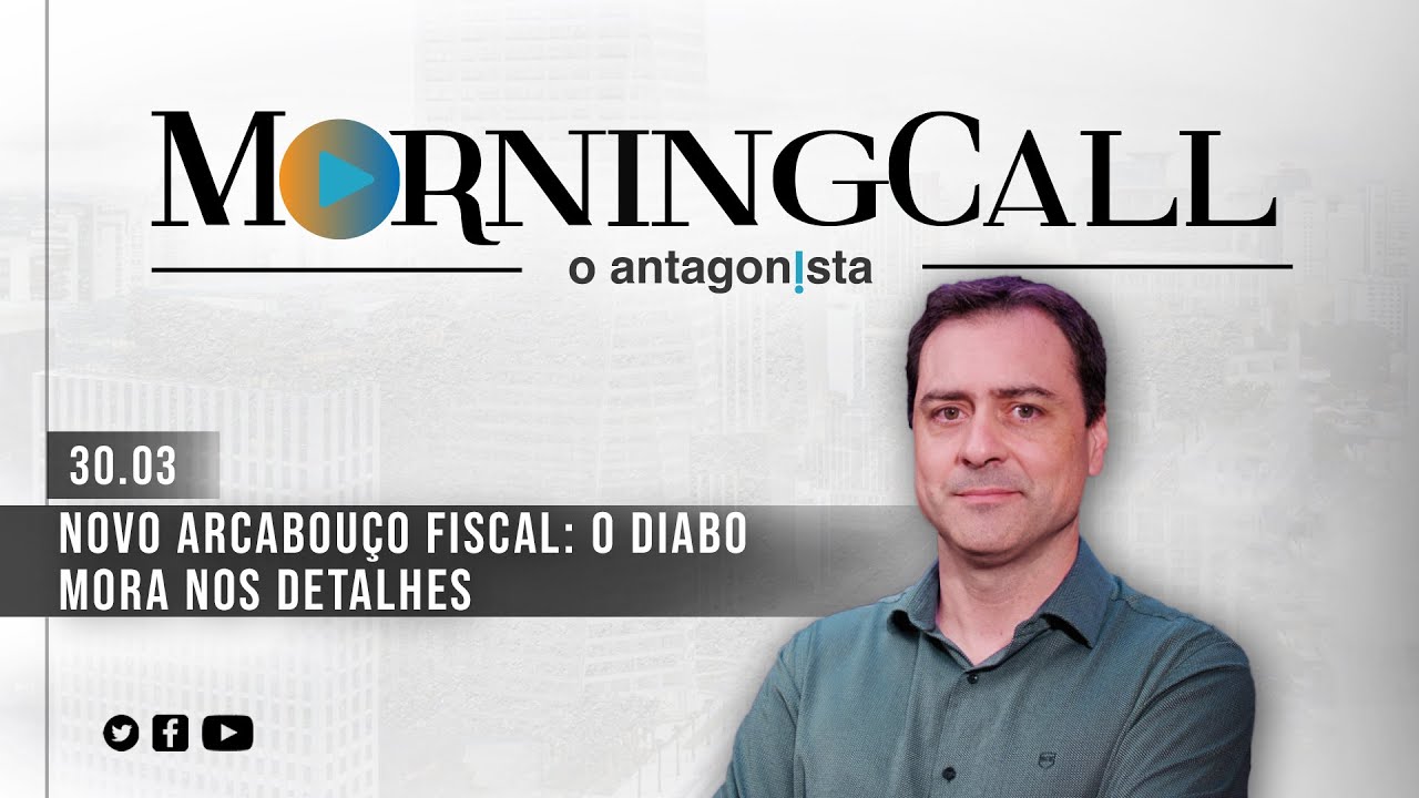 Morning Call O Antagonista: Novo arcabouço fiscal: o diabo mora nos detalhes – 30/03