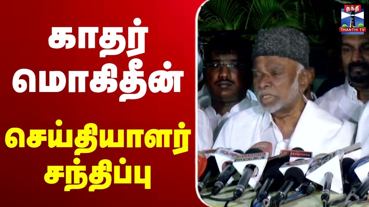 🔴LIVE: இந்திய யூனியன் முஸ்லிம் லீக் தலைவர் காதர் மொகிதீன் செய்தியாளர் சந்திப்பு