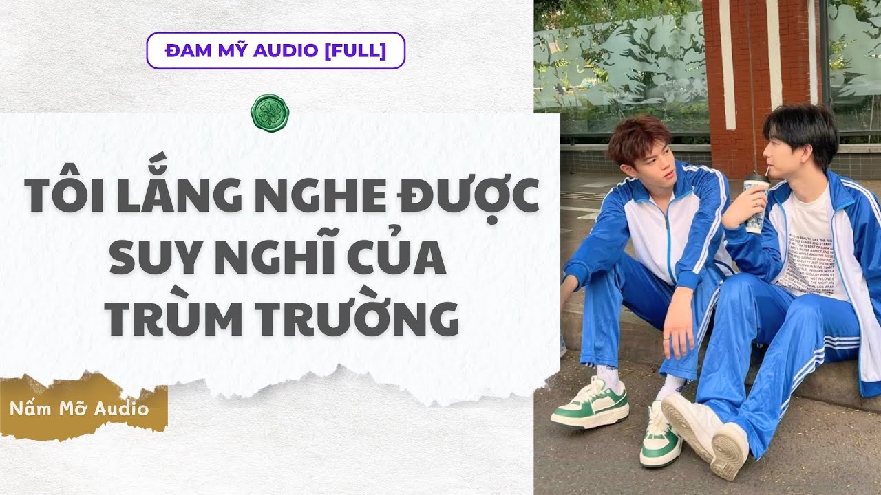 TRUYỆN BOY LOVE | TÔI LẮNG NGHE ĐƯỢC SUY NGHĨ CỦA TRÙM TRƯỜNG | AUDIO ĐAM MỸ FULL | NẤM MỠ AUDIO