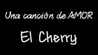 Una Canción De Amor- El Cherry