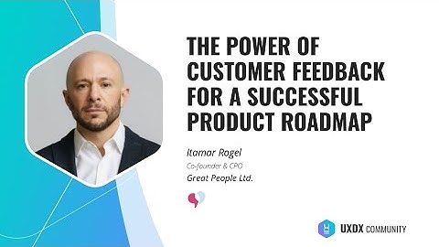 The power of customer feedback for a successful product roadmap