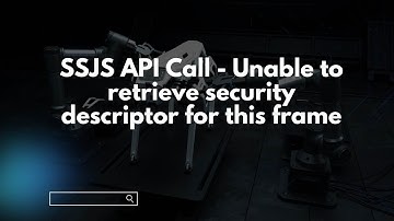 SSJS API Call - Unable to retrieve security descriptor for this frame