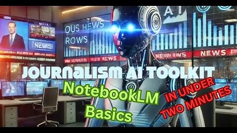 Journalism AI Toolkit NotebookLM Basics (in under two minutes)