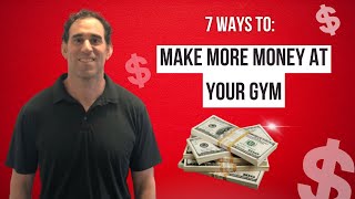 The 7 Ways to Make More Money At Your Gym