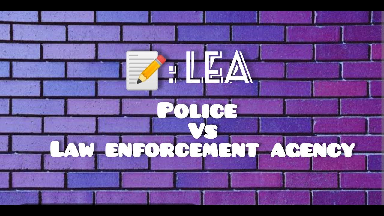 LEA POLICE VS LAW ENFORCEMENT AGENCY YouTube