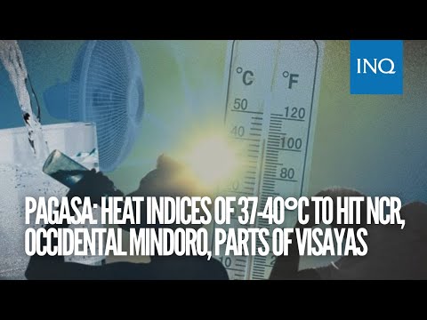 Pagasa: Heat indices of 37-40°C to hit Metro Manila, Occidental Mindoro, parts of Visayas