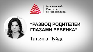 Лекция Т. Пуйда "Развод родителей глазами ребенка". Проект РЕБЕНОК