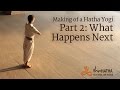 Making of a Hatha Yogi Part 2: What Happens Next