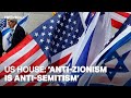 US House of Representatives equates anti-Zionism with anti-Semitism