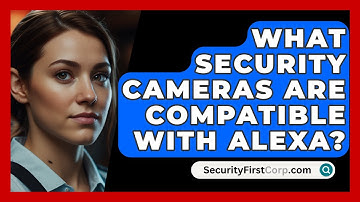 What Security Cameras Are Compatible With Alexa? - SecurityFirstCorp.com